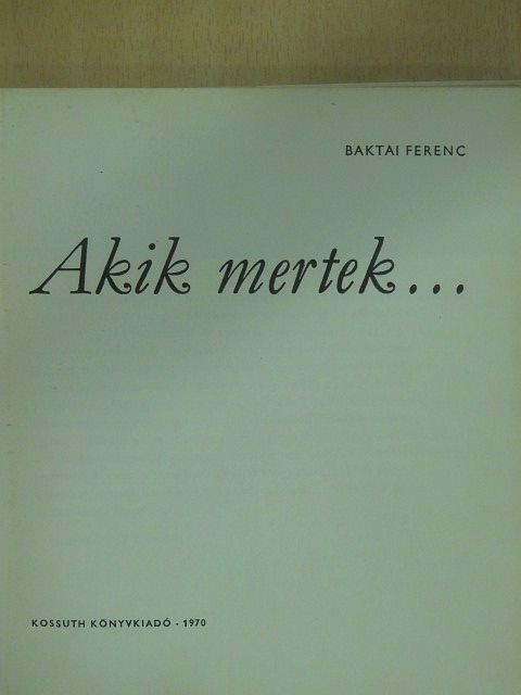 Baktai Ferenc - Akik mertek... (dedikált példány) [antikvár]