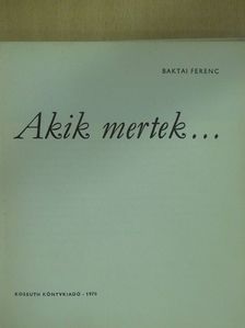 Baktai Ferenc - Akik mertek... (dedikált példány) [antikvár]