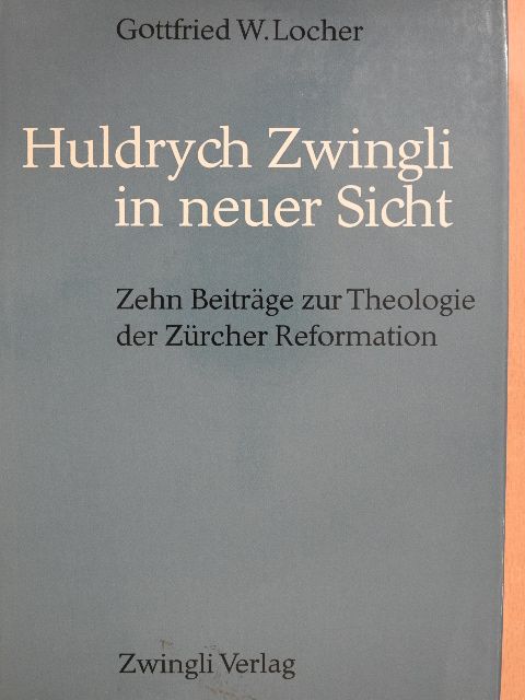 Gottfried W. Locher - Huldrych Zwingli in neuer Sicht [antikvár]