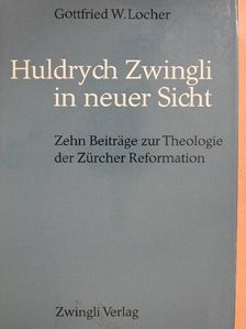 Gottfried W. Locher - Huldrych Zwingli in neuer Sicht [antikvár]