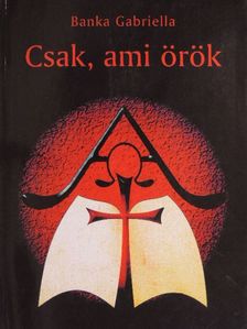 Banka Gabriella - Csak, ami örök [antikvár]