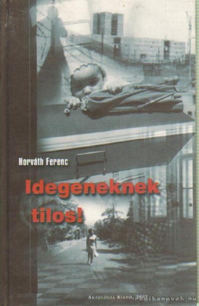 Horváth Ferenc - Idegeneknek tilos! [antikvár]