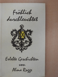 Alma Rogge - Fröhlich durchleuchtet [antikvár]