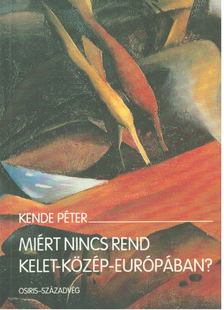 KENDE PÉTER - Miért nincs rend Kelet-Közép-Európában? [antikvár]