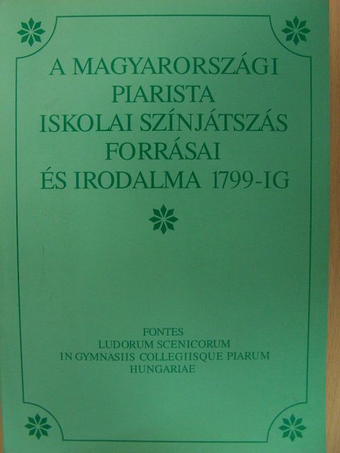A magyarországi piarista iskolai színjátszás forrásai és irodalma 1799-ig [antikvár]