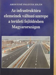 Abonyiné Palotás Jolán - Az infrastruktúra elemeinek változó szerepe a területi fejlődésben Magyarországon (dedikált példány) [antikvár]