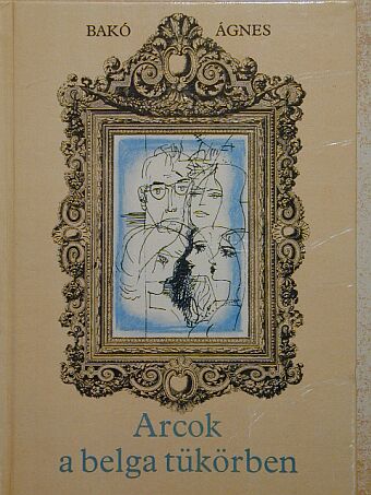 Bakó Ágnes - Arcok a belga tükörben [antikvár]