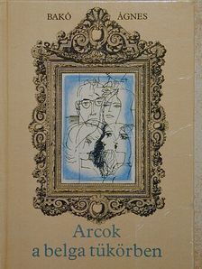 Bakó Ágnes - Arcok a belga tükörben [antikvár]