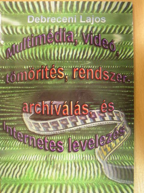 Debreceni Lajos - Multimédia, videó, tömörítés, rendszerarchiválás és internetes levelezés [antikvár]