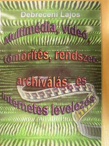 Debreceni Lajos - Multimédia, videó, tömörítés, rendszerarchiválás és internetes levelezés [antikvár]