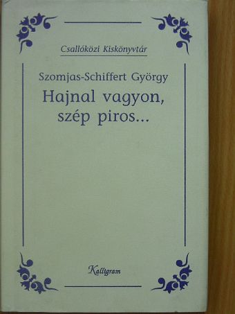Szomjas-Schiffert György - Hajnal vagyon, szép piros... [antikvár]