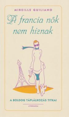 Mireille Guiliano - A francia nők nem híznak [antikvár]