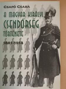 Csapó Csaba - A magyar királyi csendőrség története [antikvár]