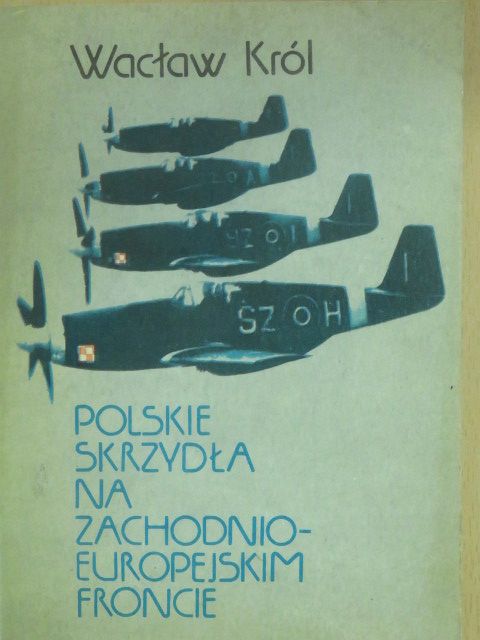 Waclaw Król - Polskie Skrzydla Na Zachodnio-Europejskim Froncie [antikvár]