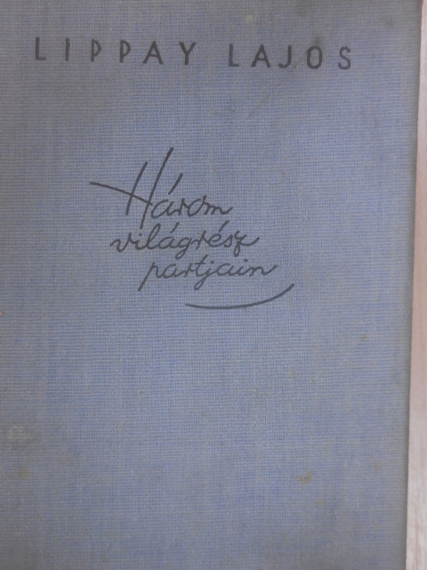 Lippay Lajos - Három világrész partjain [antikvár]
