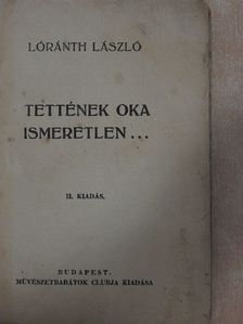 Lóránth László - Tettének oka ismeretlen... [antikvár]