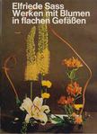 Elfriede Sass - Werken mit Blumen in flaschen Gefäßen [antikvár]
