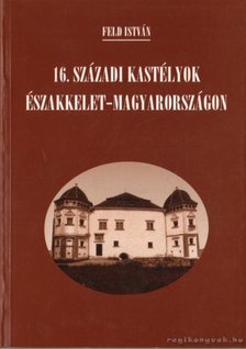 FELD ISTVÁN - 16. századi kastélyok Északkelet-Magyarországon [antikvár]