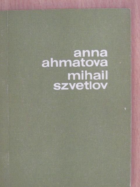 Anna Ahmatova - Anna Ahmatova/Mihail Szvetlov [antikvár]