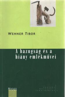 Wehner Tibor - A hazugság és a hiány emlékművei [antikvár]