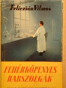 Feliczián Vilmos - Fehérköpenyes rabszolgák [antikvár]