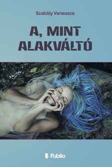 Vanessza Szakály - A, mint Alakváltó [eKönyv: epub, mobi]