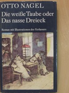Otto Nagel - Die weiße Taube oder Das nasse Dreieck [antikvár]