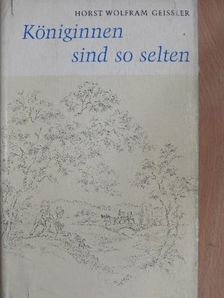 Horst Wolfram Geißler - Königinnen sind so selten [antikvár]