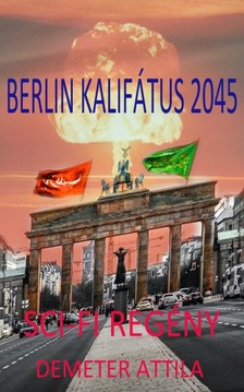 Demeter Attila - Berlin kalifátus 2045 [eKönyv: epub, mobi]