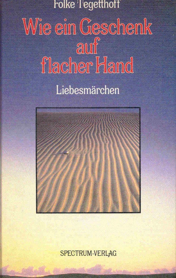 TEGETTHOFF, FOLKE - Wie ein Geschenk auf flacher Hand [antikvár]