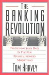 HARVEY, TOM - The Banking Revolution - Positioning Your Bank in the New Financial Services Marketplace [antikvár]