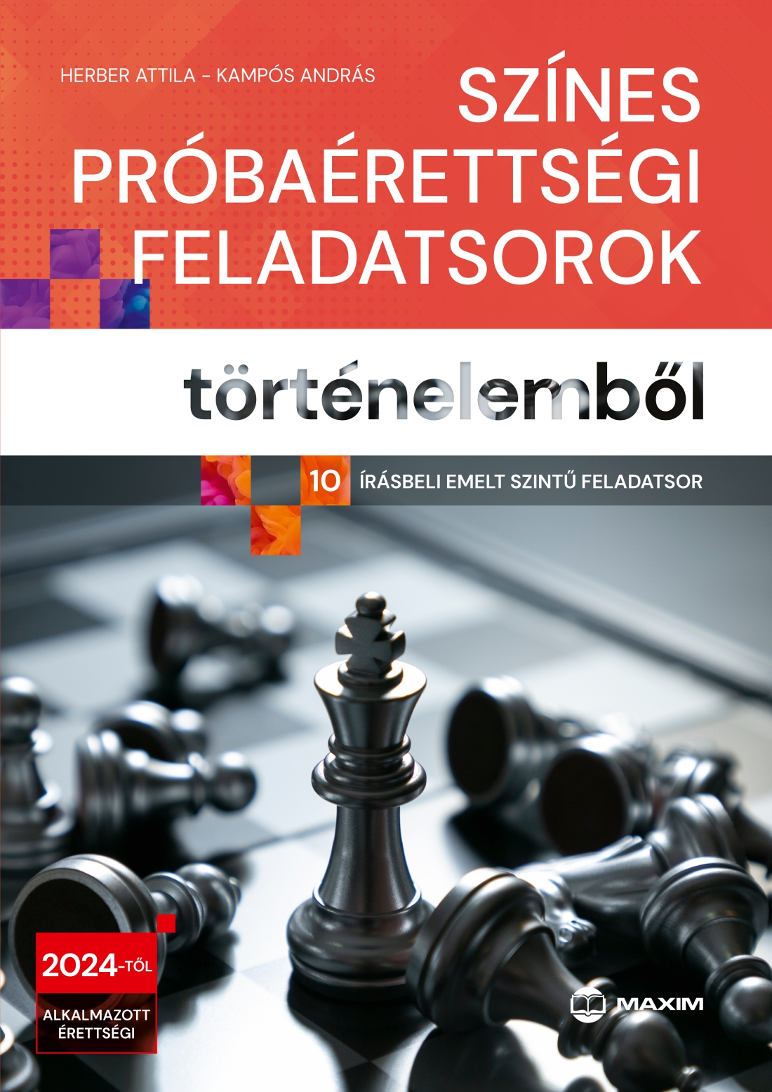 Herber Attila, Kampós András - Színes próbaérettségi feladatsorok történelemből - (10 írásbeli emelt szintű feladatsor) - 2024-től érvényes