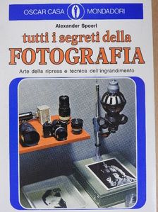 Alexander Spoerl - Tutti i Segreti della Fotografia [antikvár]