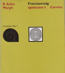 B. Szűcs Margit - Franciaország építészete I. [antikvár]