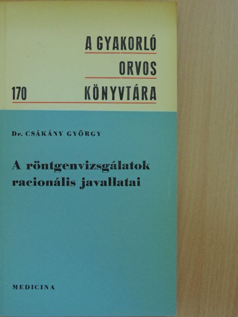Dr. Csákány György - A röntgenvizsgálatok racionális javallatai [antikvár]