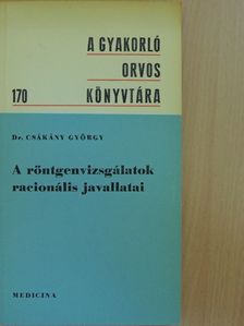 Dr. Csákány György - A röntgenvizsgálatok racionális javallatai [antikvár]