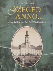 Dr. Fári Irén - Szeged anno... (kétszeresen dedikált példány) [antikvár]