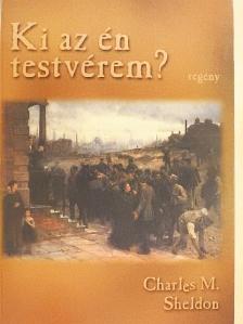 Charles M. Sheldon - Ki az én testvérem? [antikvár]
