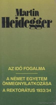 Martin Heidegger - Az idő fogalma / A német egyetem önmegnyilatkozása / A rektorátus 1933/34 [antikvár]