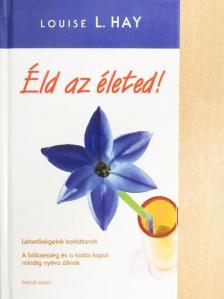 Louise L. Hay - Éld az életed! [antikvár]