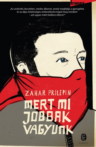 Zahar Prilepin - Mert mi jobbak vagyunk [eKönyv: epub, mobi]