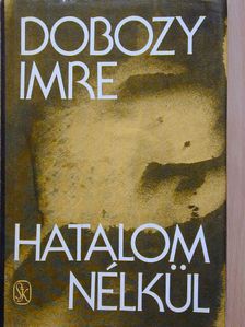 Dobozy Imre - Hatalom nélkül [antikvár]