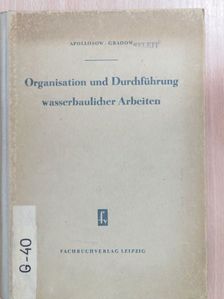 B. W. Gradow - Organisation und Durchführung wasserbaulicher Arbeiten [antikvár]