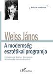 Weiss János - A modernség esztétikai programja - Előadások Walter Benjamin Műalkotás-tanulmányáról