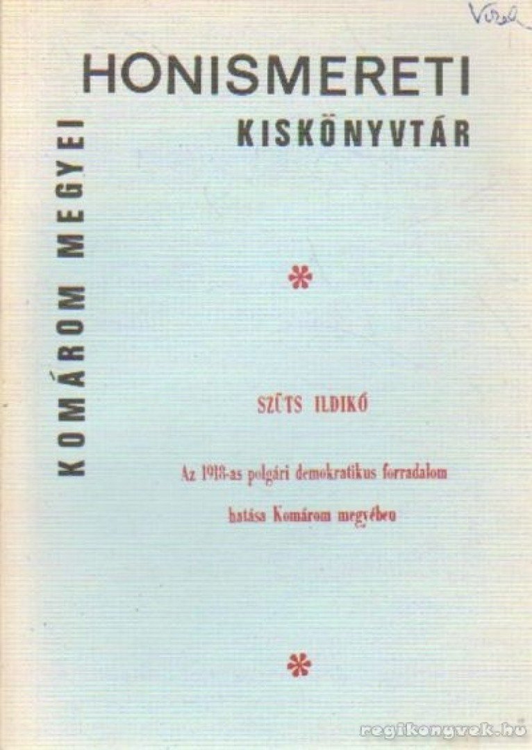 Szüts Ildikó - Az 1918-as polgári demokratikus forradalom hatása Komárom megyében [antikvár]