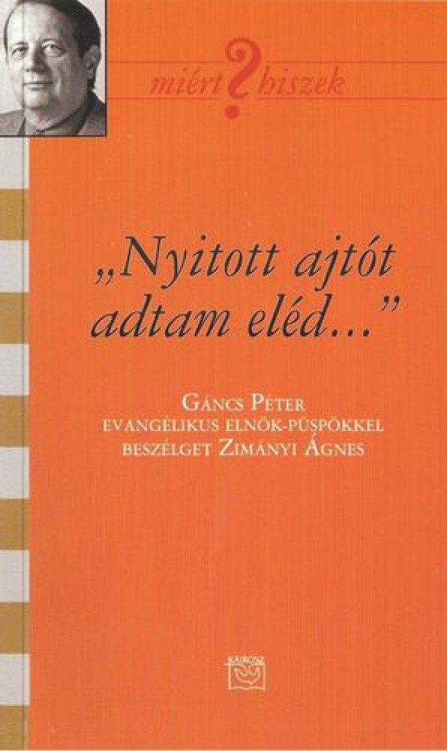 Zimányi Ágnes - "Nyitott ajtót adtam eléd..." - Beszélgetés Gáncs Péter evangélikus püspökkel - Beszélgetés Gáncs Péter evangélikus püspökkel [antikvár]