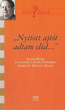 Zimányi Ágnes - "Nyitott ajtót adtam eléd..." - Beszélgetés Gáncs Péter evangélikus püspökkel - Beszélgetés Gáncs Péter evangélikus püspökkel [antikvár]
