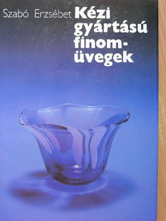 Szabó Erzsébet - Kézi gyártású finomüvegek [antikvár]
