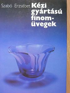 Szabó Erzsébet - Kézi gyártású finomüvegek [antikvár]