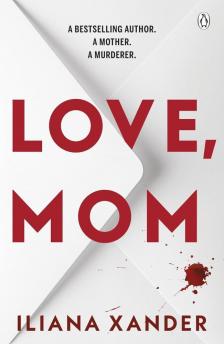 Iliana Xander - Love, Mom: Mothers Lie. Secrets Kill.